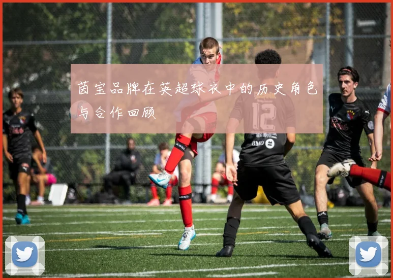 茵宝品牌在英超球衣中的历史角色与合作回顾