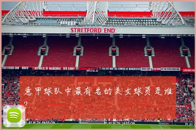 意甲球队中最有名的美女球员是谁？