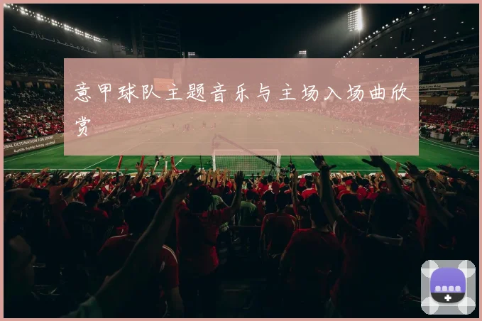 意甲球队主题音乐与主场入场曲欣赏
